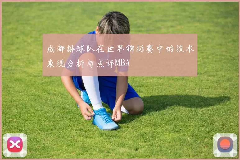 成都排球队在世界锦标赛中的技术表现分析与点评MBA