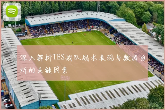 深入解析TES战队战术表现与数据分析的关键因素