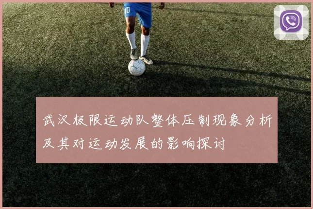 武汉极限运动队整体压制现象分析及其对运动发展的影响探讨