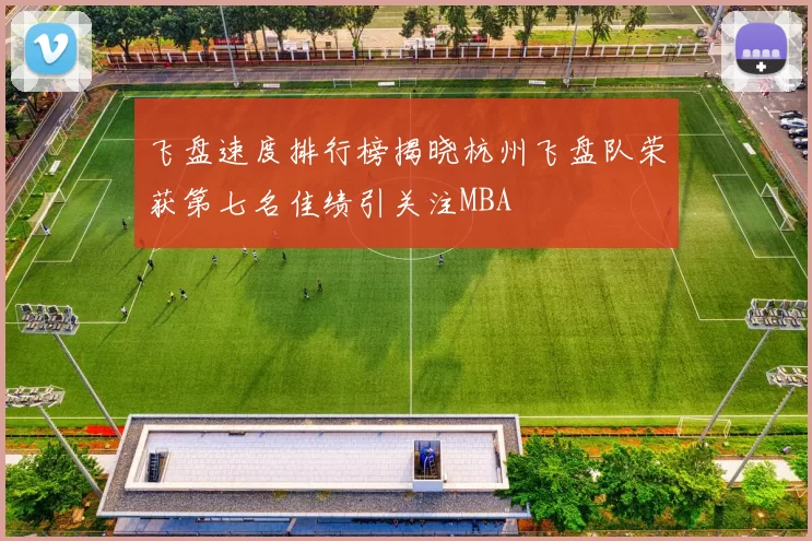 飞盘速度排行榜揭晓杭州飞盘队荣获第七名佳绩引关注MBA